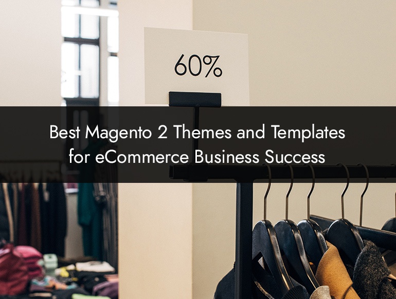 Magento News: 2023’s Best Magento 2 Themes and Templates for eCommerce Business Success