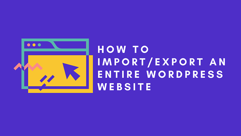 WordPress News: How to Import & Export an Entire WordPress Website