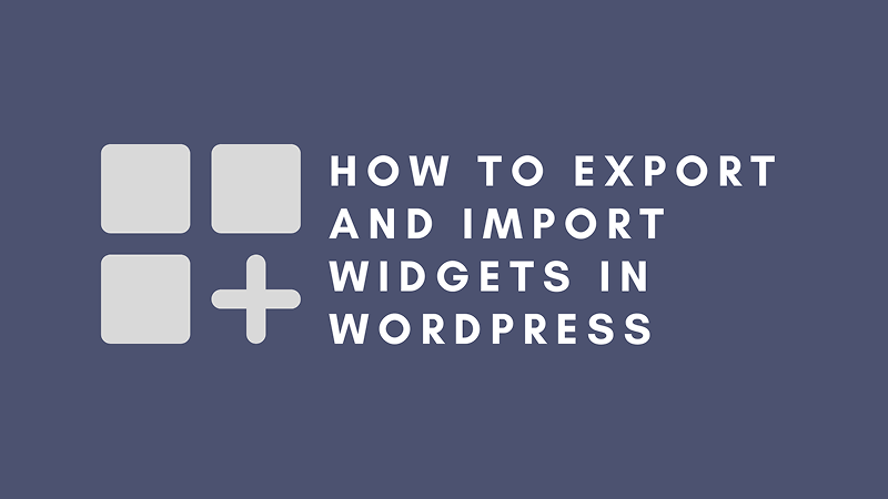 WordPress News: How to Export & Import Widgets in WordPress