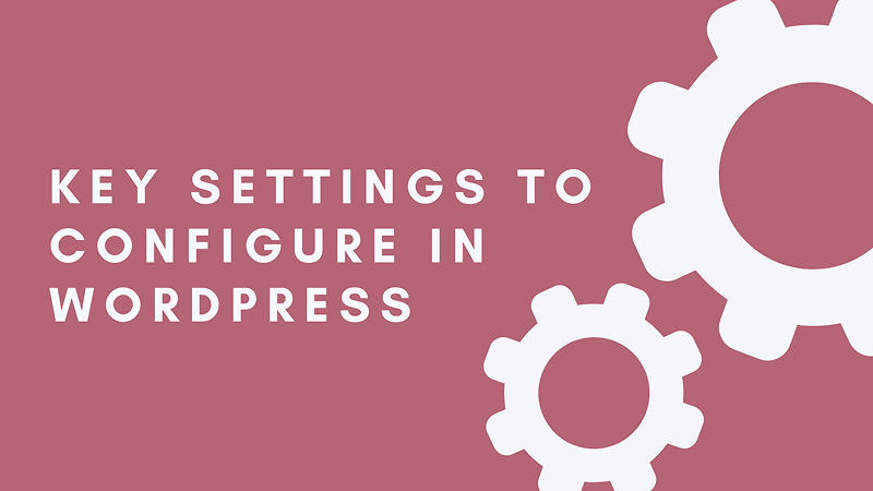 WordPress News: Key Settings to Configure in WordPress