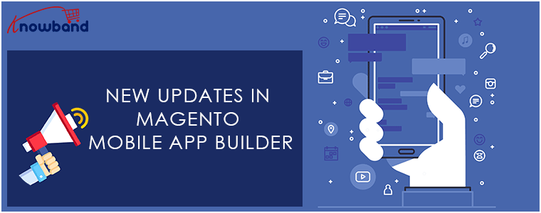 Magento News: New Updates in Magento Mobile App Builder | KnowBand News